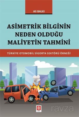 Asimetrik Bilginin Neden Olduğu Maliyetin Tahmini Türkiye Otomobil Sigorta Sektörü Örneği - 1