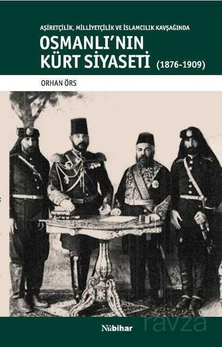 Aşiretçilik,Milliyetçilik Ve İslamcılık Kavşağında Osmanli'nin Kürt Siyaseti (1876-1909) - Nubihar Yayınları