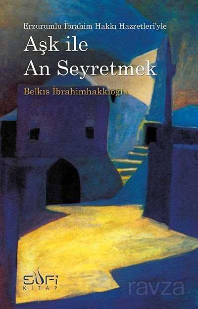 Aşk İle An Erzurumlu İbrahim Hakkı Hazretleri'yle Seyretmek - Sufi Kitap Yayınları