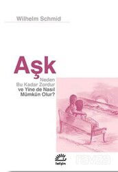 Aşk Neden Bu Kadar Zordur ve Yine de Nasıl Mümkün Olur? - İletişim Yayınları