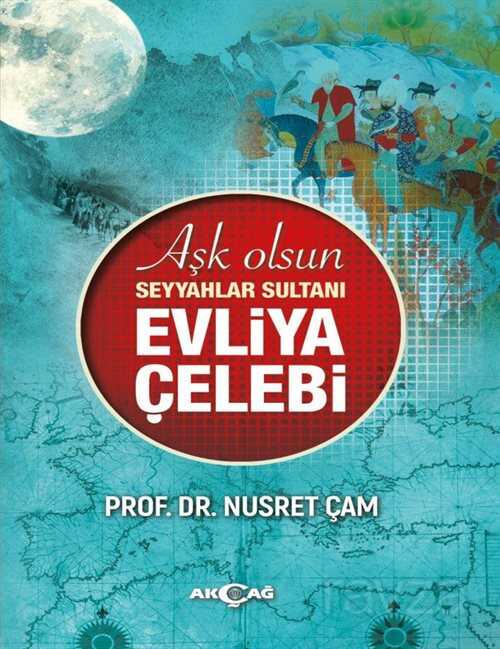 Aşk Olsun Seyyahlar Sultanı Evliya Çelebi - Akçağ Yayınları