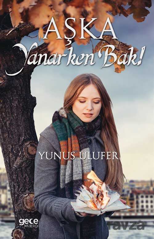 Aşka Yanarken Bak! - Gece Kitaplığı