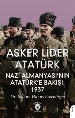 Asker Lider Atatürk Nazi Almanyası'nın Atatürk'e Bakışı: 1937 - 1