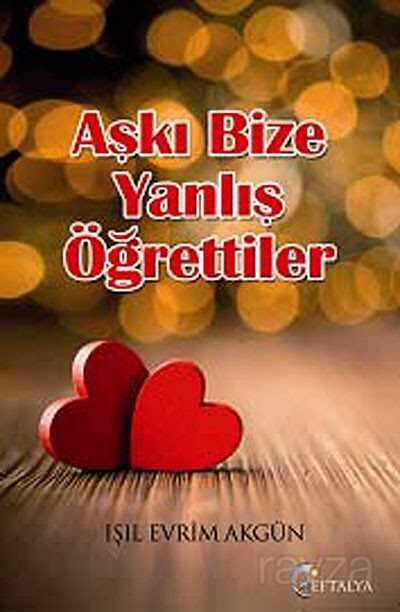 Aşkı Bize Yanlış Öğrettiler - Eftalya Kitap