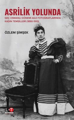 Asrilik Yolunda Geç Osmanlı Dönemi Aile Fotoğraflarında Kadın Temsilleri (1890-1910) - 1