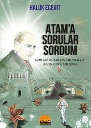 Atam'a Sorular Sordum Cumhuriyetimizin 100. Yılında Ulu Önder'e 100 Soru - Kent Kardeş