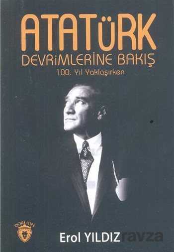 Atatürk Devrimlerine Bakış 100. Yıl Yaklaşırken - Dorlion Yayınevi