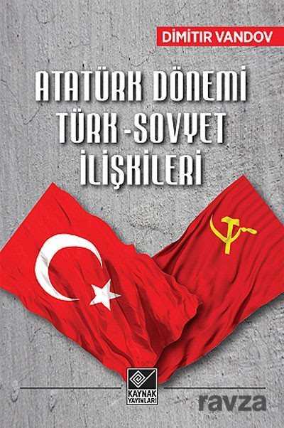 Atatürk Dönemi Türk-Sovyet İlişkileri - Kaynak Yayınları