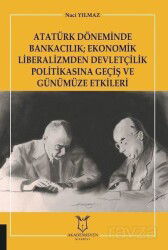 Atatürk Döneminde Bankacılık; Ekonomik Liberalizmden Devletçilik Politikasına Geçiş ve Günümüze Etki - Akademisyen Kitabevi
