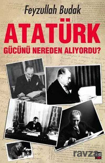 Atatürk Gücünü Nereden Alıyordu? - 1