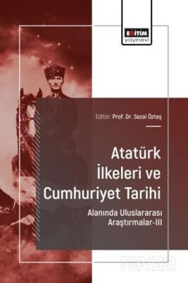 Atatürk İlkeleri ve Cumhuriyet Tarihi Alanında Uluslararası Araştırmalar III - 1