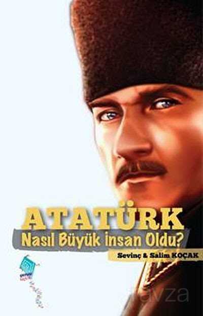 Atatürk Nasıl Büyük İnsan Oldu? - Kaynak Yayınları