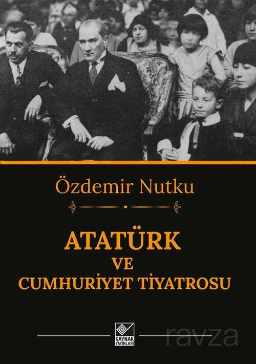 Atatürk ve Cumhuriyet Tiyatrosu - Kaynak Yayınları