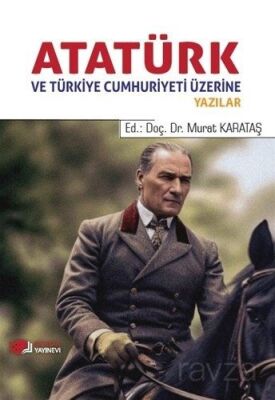 Atatürk ve Türkiye Cumhuriyeti Üzerine Yazılar - 1