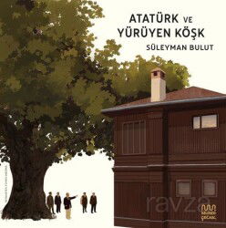 Atatürk ve Yürüyen Köşk - Mundi