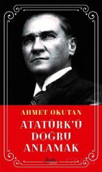 Atatürk'ü Doğru Anlamak - Kırk Yayınevi