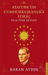 Atatürk'ün Cumhurbaşkanlığı Forsu ve 16 Türk Devleti - Destek Yayınları