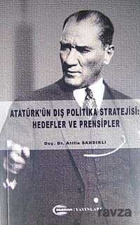 Atatürk'ün Dış Politika Stratejisi: Hedefler ve Prensipler - 1