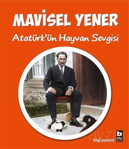 Atatürk'ün Hayvan Sevgisi - Bilgi Yayınevi Çocuk Kitapları
