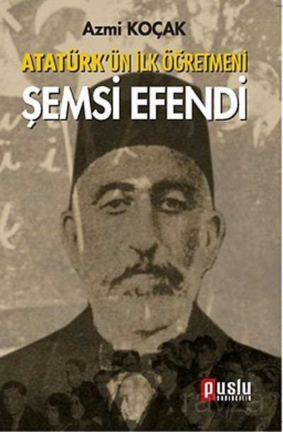 Atatürk'ün İlk Öğretmeni Şemsi Efendi - 1