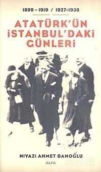 Atatürk'ün İstanbul'daki Günleri / 1899-1919- / 1927-1938 - 1