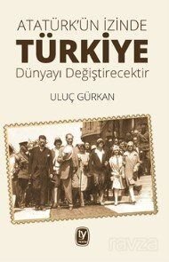Atatürk'ün İzinde Türkiye Dünyayı Değiştirecektir - 1