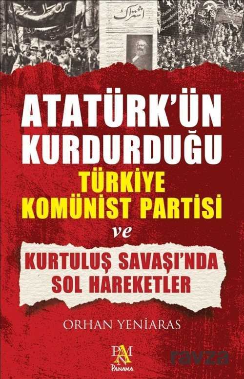 Atatürk'ün Kurdurduğu Türkiye Komünist Partisi ve Kurtuluş Savaşı'nda Sol Hareketler - 1
