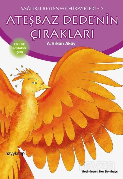 Ateşbaz Dede'nin Çırakları / Sağlıklı Beslenme Hikayeleri 5 - Hayy Kitap