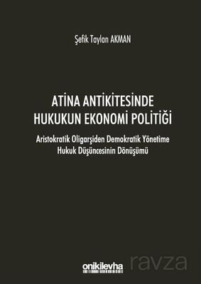 Atina Antikitesinde Hukukun Ekonomi Politiği - Aristokratik Oligarşiden Demokratik Yönetime Hukuk Dü - 1