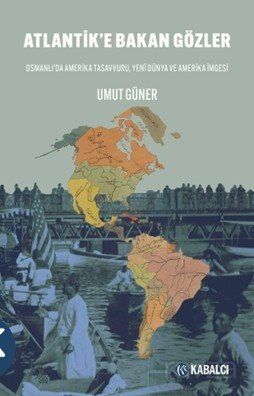 Atlantik'e Bakan Gözler Osmanlı'da Amerika Tasavvuru, Yeni Dünya ve Amerika İmgesi - 1