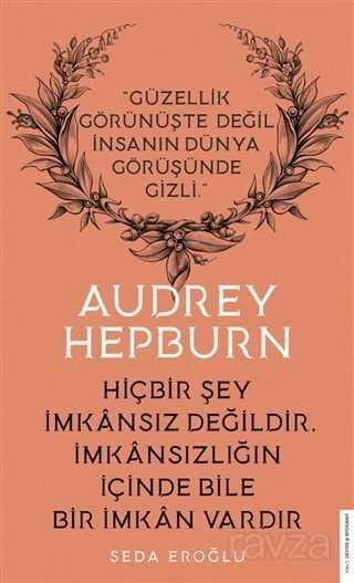 Audrey Hepburn - Hiçbir Şey İmkansız Değildir İmkansızlığın İçinde Bile İmkan Vardır - 1