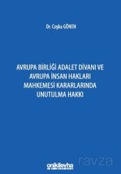 Avrupa Birliği Adalet Divanı ve Avrupa İnsan Hakları Mahkemesi Kararlarında Unutulma Hakkı - On İki Levha Yayıncılık