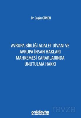 Avrupa Birliği Adalet Divanı ve Avrupa İnsan Hakları Mahkemesi Kararlarında Unutulma Hakkı - 1