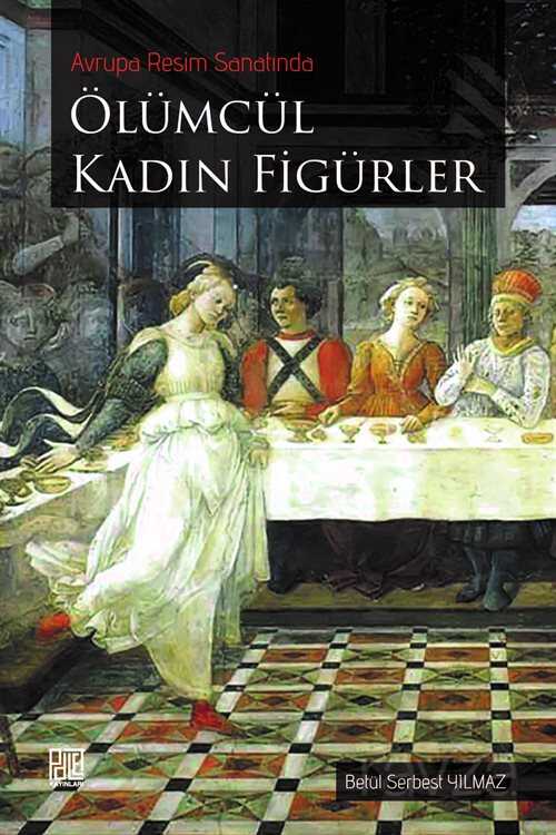 Avrupa Resim Sanatında Ölümcül Kadın Figürleri - Palet Yayınları (Konya)