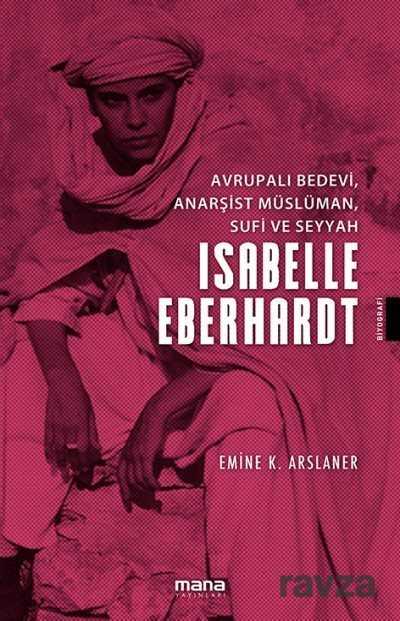 Avrupalı Bedevi, Anarşist Müslüman, Sufi ve Seyyah İsabelle Eberhardt - Mana Yayınları