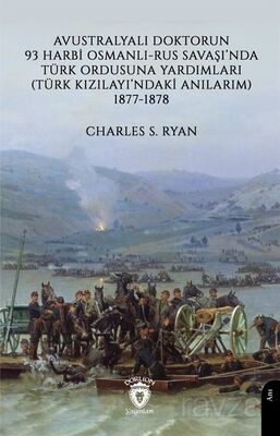 Avustralyalı Doktorun 93 Harbi, Osmanlı-Rus Savaşında Türk Ordusuna Yardımları (Türk Kızılayı'ndaki - 1