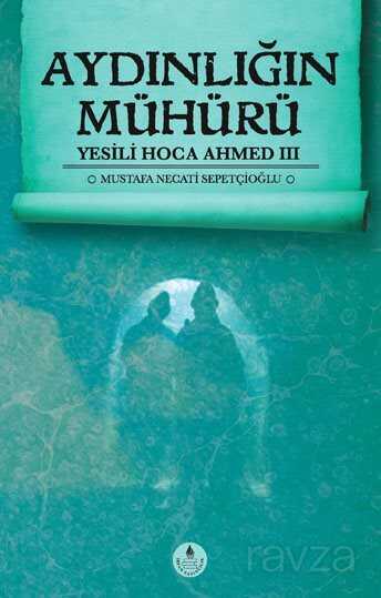 Aydınlığın Mühürü / Yesili Hoca Ahmed III - İrfan Yayınevi