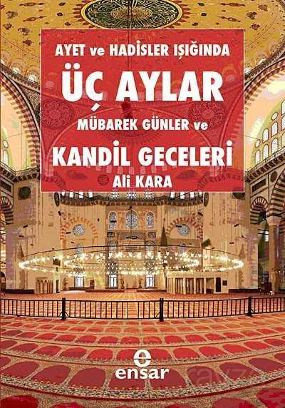 Ayet ve Hadisler Işığında Üç Aylar Mübarek Günler ve Kandil Geceleri - Ensar Neşriyat