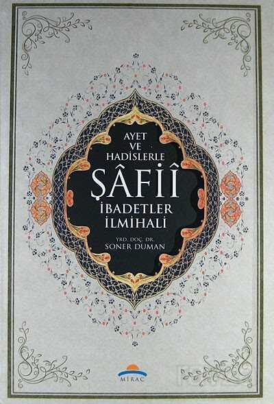 Ayet ve Hadislerle Şafii İbadetler İlmihali - Miraç Yayınları
