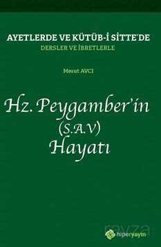Ayetlerde ve Kütüb-i Sitte'de Dersler ve İbretlerle Hz. Peygamber'in (S.A.V.) Hayatı - Hiper Yayın