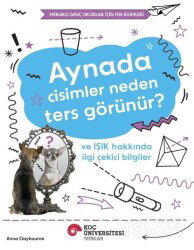 Aynada Cisimler Neden Ters Görünür? Ve Işık Hakkında İlgi Çekici Bilgiler / Meraklı Genç Okurlar İçi - Koç Üniversitesi Yayınları