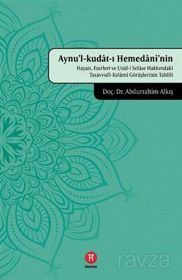 Aynu'l-kudat-ı Hemedanî'nin Hayatı, Eserleri ve Usûl-i Selase Hakkındaki Tasavvufî-Kelamî Görüşlerin - 1