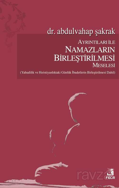 Ayrıntıları ile Namazların Birleştirilmesi Meselesi - Fecr Yayınevi