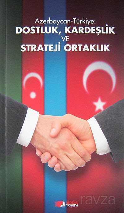 Azerbaycan-Türkiye: Dostluk, Kardeşlik ve Strateji Ortaklık - 1