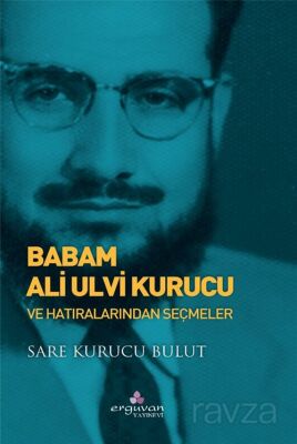Babam Ali Ulvi Kurucu ve Hatıralarından Seçmeler - 1
