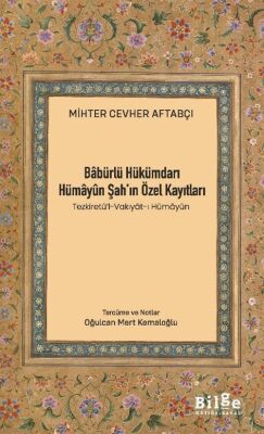 Babürlü Hükümdarı Hümayûn Şah'ın Özel Kayıtları (Tezkiretü'l-Vakıyat-ı Hümayûn) - 1