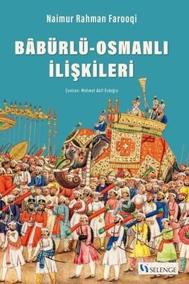 Babürlü-Osmanlı İlişkileri / Babürlü Hindistanı ile Osmanlı İmparatorluğu Arasındaki Politik ve Dipl - 1