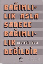 Bağımlılık Asla Sadece Bağımlılık Değildir - İletişim Yayınları