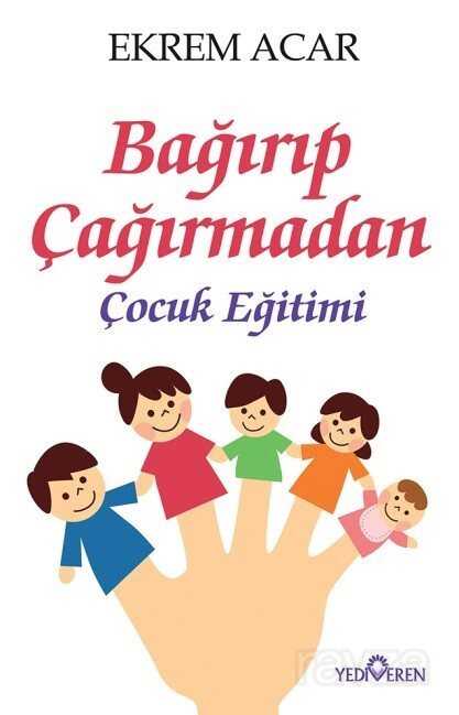 Bağırıp Çağırmadan Çocuk Eğitimi - Yediveren Yayınları
