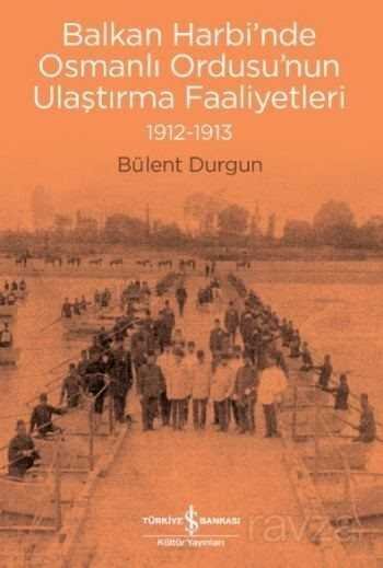 Balkan Harbi'nde Osmanlı Ordusu'nun Ulaştırma Faaliyetleri 1912-1913 - 1